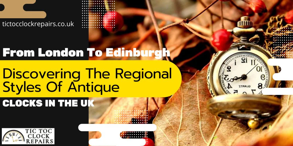 From London To Edinburgh: Discovering The Regional Styles Of Antique Clocks In The Uk