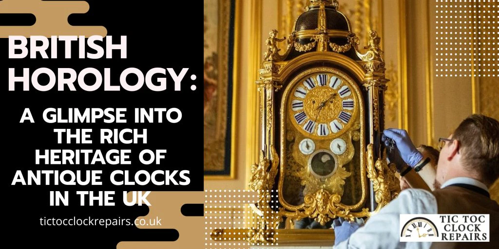 British Horology: A Glimpse Into The Rich Heritage Of Antique Clocks In The UK